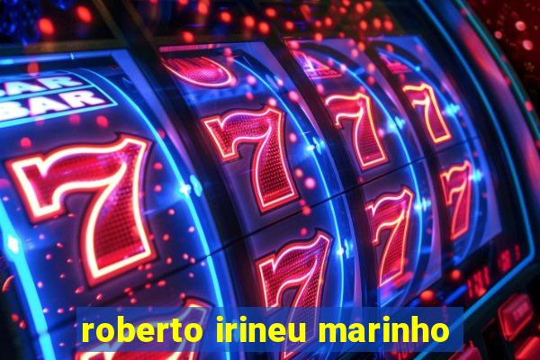 roberto irineu marinho